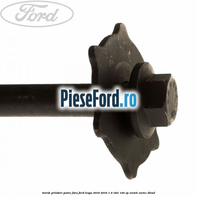 Surub prindere punte fata Ford Kuga 2016-2018 1.5 TDCi 120 cp XWMB, XWMC diesel