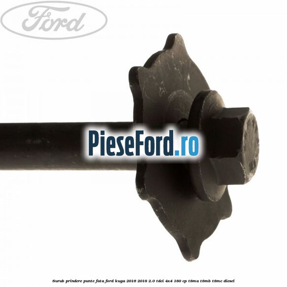 Surub prindere punte fata Ford Kuga 2016-2018 2.0 TDCi 4x4 180 cp T8MA, T8MB, T8MC diesel