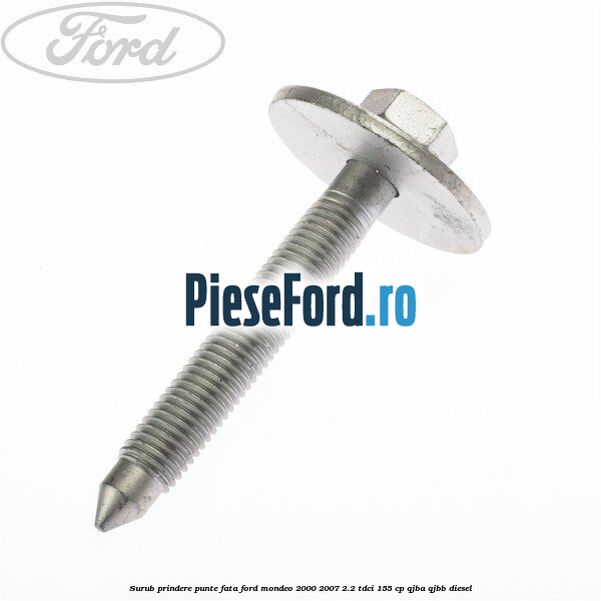 Surub prindere punte fata Ford Mondeo 2000-2007 2.2 TDCi 155 cp
