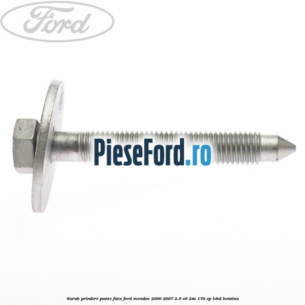 Surub prindere punte fata Ford Mondeo 2000-2007 2.5 V6 24V 170 cp LCBD benzina