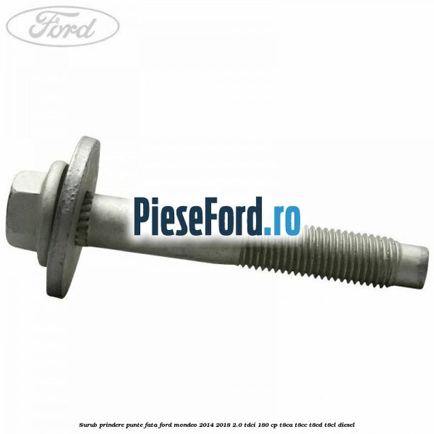 Surub prindere punte fata Ford Mondeo 2014-2018 2.0 TDCi 180 cp T8CA, T8CC, T8CD, T8CL diesel