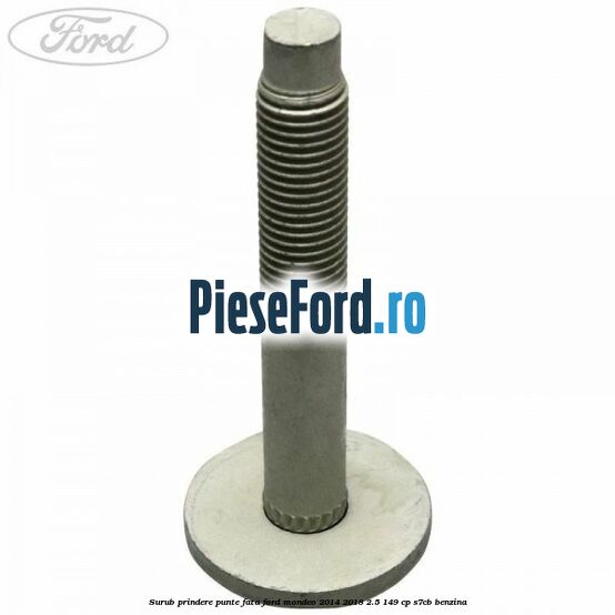 Surub prindere punte fata Ford Mondeo 2014-2018 2.5 149 cp S7CB benzina