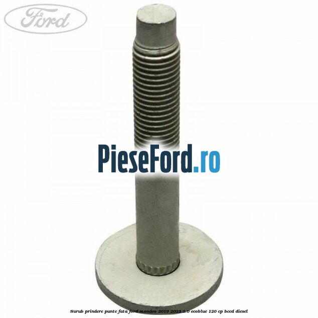 Surub prindere punte fata Ford Mondeo 2019-2023 2.0 EcoBlue 120 cp BCCD diesel