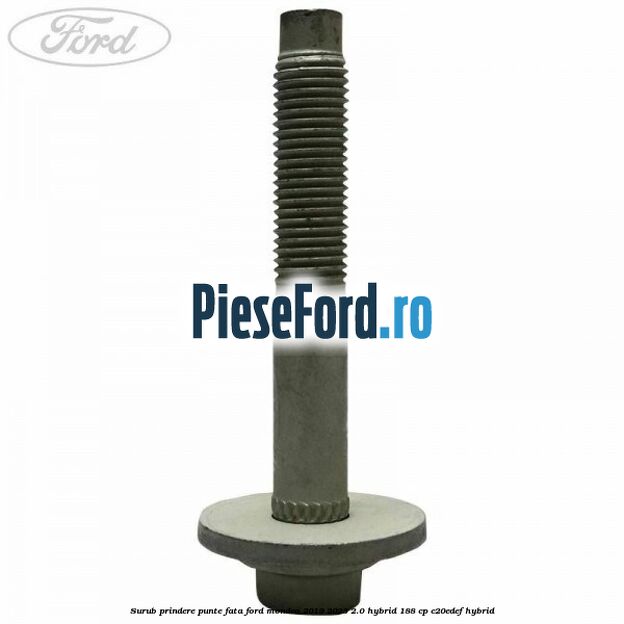 Surub prindere punte fata Ford Mondeo 2019-2023 2.0 Hybrid 188 cp C20EDEF hybrid