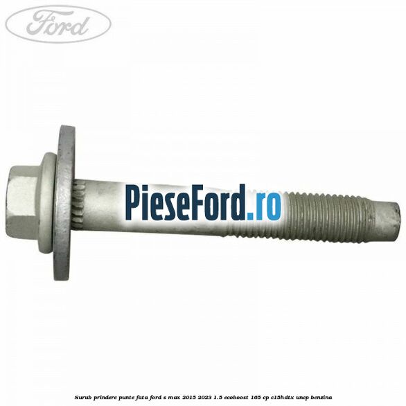 Surub prindere punte fata Ford S-Max 2015-2023 1.5 EcoBoost 165 cp C15HDTX, UNCP benzina