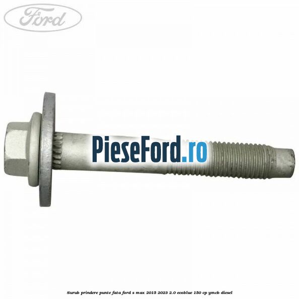 Surub prindere punte fata Ford S-Max 2015-2023 2.0 EcoBlue 150 cp YMCB diesel