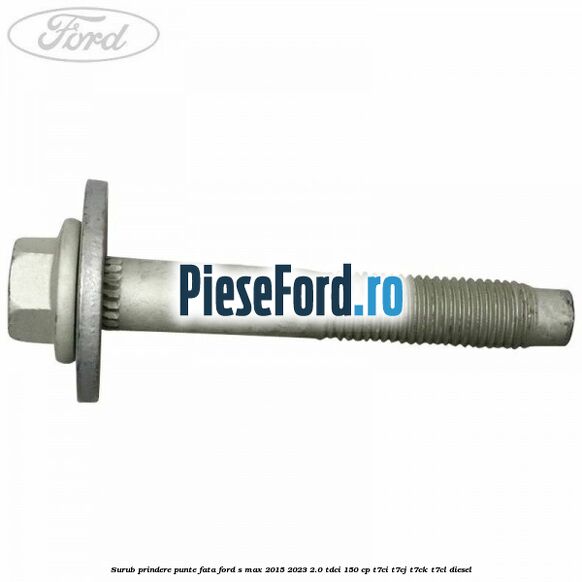 Surub prindere punte fata Ford S-Max 2015-2023 2.0 TDCi 150 cp T7CI, T7CJ, T7CK, T7CL diesel