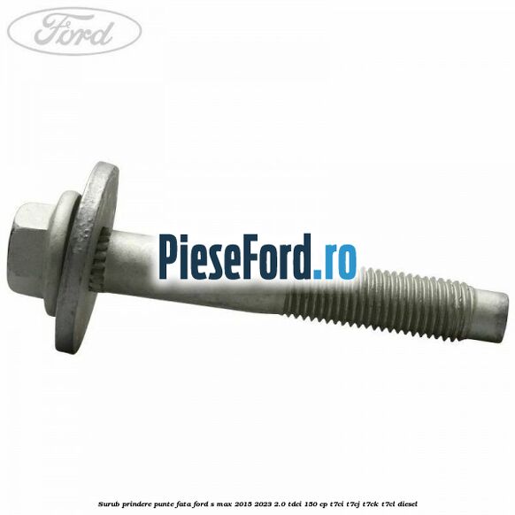 Surub prindere punte fata Ford S-Max 2015-2023 2.0 TDCi 150 cp T7CI, T7CJ, T7CK, T7CL diesel