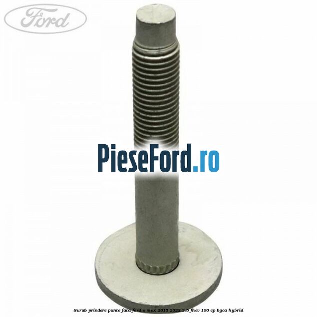 Surub prindere punte fata Ford S-Max 2015-2023 2.5 FHEV 190 cp BGCA hybrid