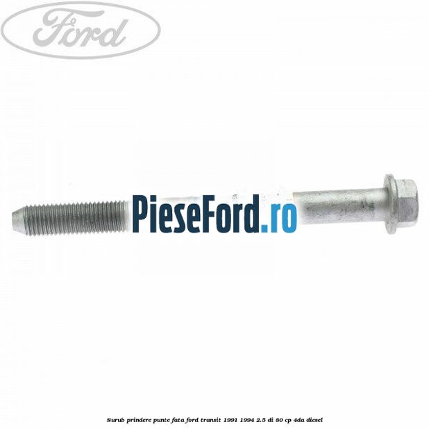 Surub prindere punte fata Ford Transit 1991-1994 2.5 DI 80 cp 4DA diesel