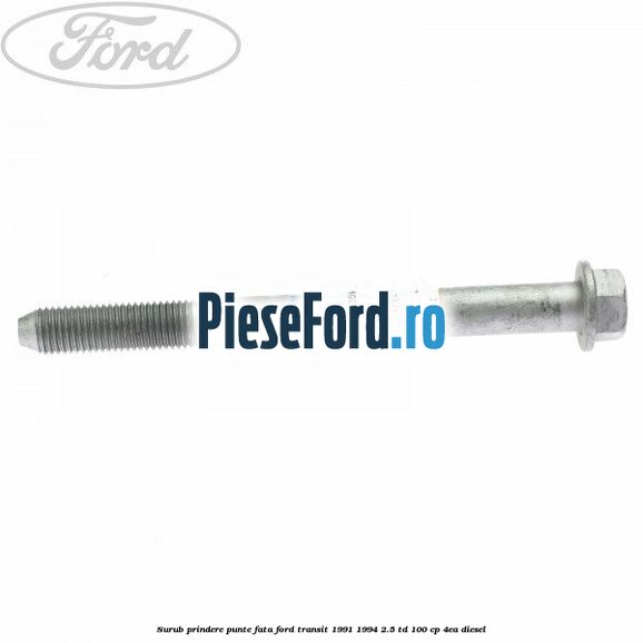 Surub prindere punte fata Ford Transit 1991-1994 2.5 TD 100 cp 4EA diesel