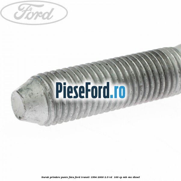 Surub prindere punte fata Ford Transit 1994-2000 2.5 TD  100 cp 4EB, 4EC diesel