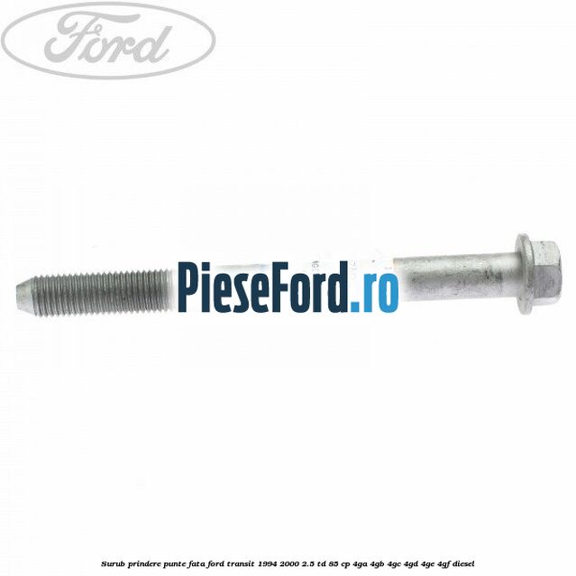 Surub prindere punte fata Ford Transit 1994-2000 2.5 TD 85 cp 4GA, 4GB, 4GC, 4GD, 4GE, 4GF diesel