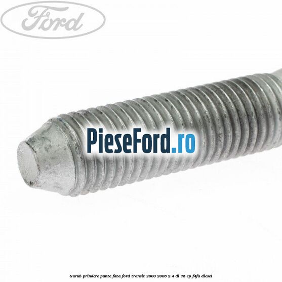 Surub prindere punte fata Ford Transit 2000-2006 2.4 DI 75 cp Surub prindere punte fata Ford Transit 2000-2006 2.4 DI 75 cp F4FA diesel