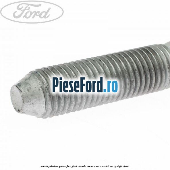 Surub prindere punte fata Ford Transit 2000-2006 2.4 TDdi 90 cp D2FE diesel
