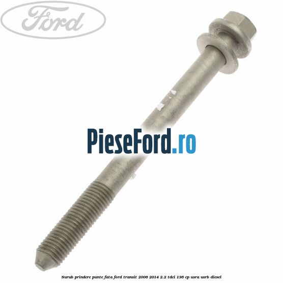 Surub prindere punte fata Ford Transit 2006-2014 2.2 TDCi 136 cp Surub prindere punte fata Ford Transit 2006-2014 2.2 TDCi 136 cp USRA, USRB diesel