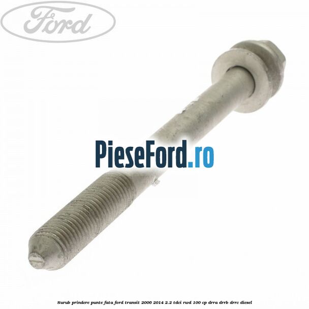 Surub prindere punte fata Ford Transit 2006-2014 2.2 TDCi RWD 100 cp DRRA, DRRB, DRRC diesel