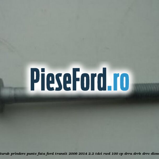 Surub prindere punte fata Ford Transit 2006-2014 2.2 TDCi RWD 100 cp DRRA, DRRB, DRRC diesel