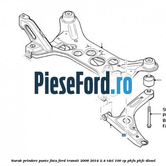 Surub prindere punte fata Ford Transit 2006-2014 2.4 TDCi 100 cp PHFA, PHFC diesel