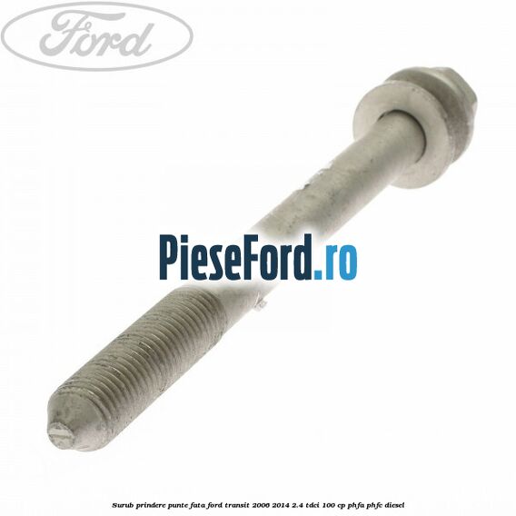 Surub prindere punte fata Ford Transit 2006-2014 2.4 TDCi 100 cp PHFA, PHFC diesel