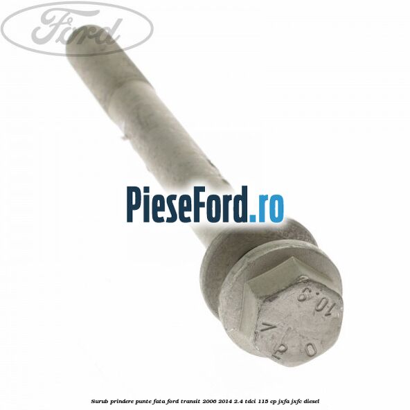 Surub prindere punte fata Ford Transit 2006-2014 2.4 TDCi 115 cp JXFA, JXFC diesel