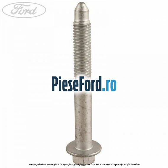 Surub prindere punte fata in spre fata Ford Fiesta 2002-2005 1.25 16V 70 cp Surub prindere punte fata in spre fata Ford Fiesta 2002-2005 1.25 16V 70 cp M7JA, M7JB benzina