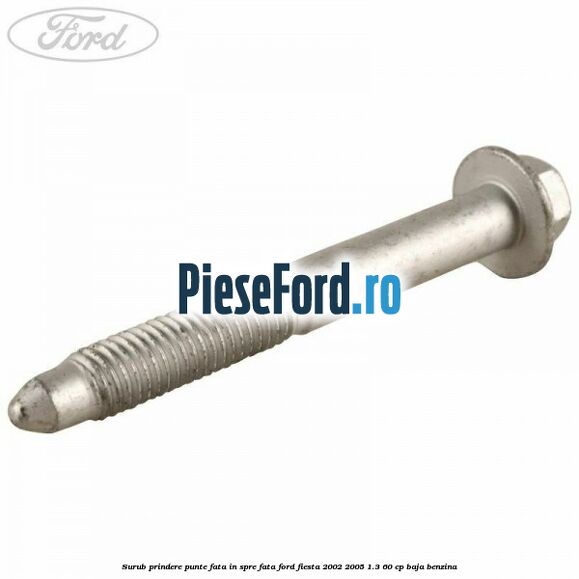 Surub prindere punte fata in spre fata Ford Fiesta 2002-2005 1.3 60 cp BAJA benzina