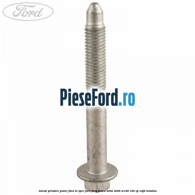 Surub prindere punte fata in spre fata Ford Fiesta 2002-2005 ST150 150 cp N4JB benzina