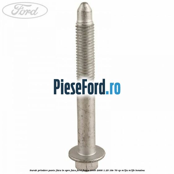 Surub prindere punte fata in spre fata Ford Fiesta 2005-2008 1.25 16V 70 cp M7JA, M7JB benzina