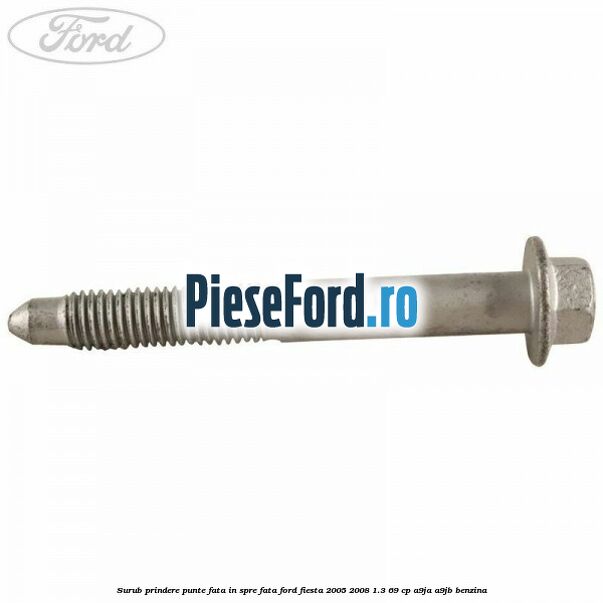 Surub prindere punte fata in spre fata Ford Fiesta 2005-2008 1.3 69 cp A9JA, A9JB benzina