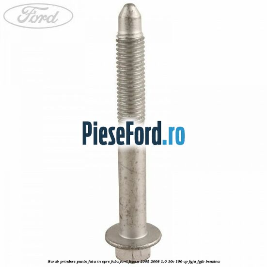 Surub prindere punte fata in spre fata Ford Fiesta 2005-2008 1.6 16V 100 cp FYJA, FYJB benzina