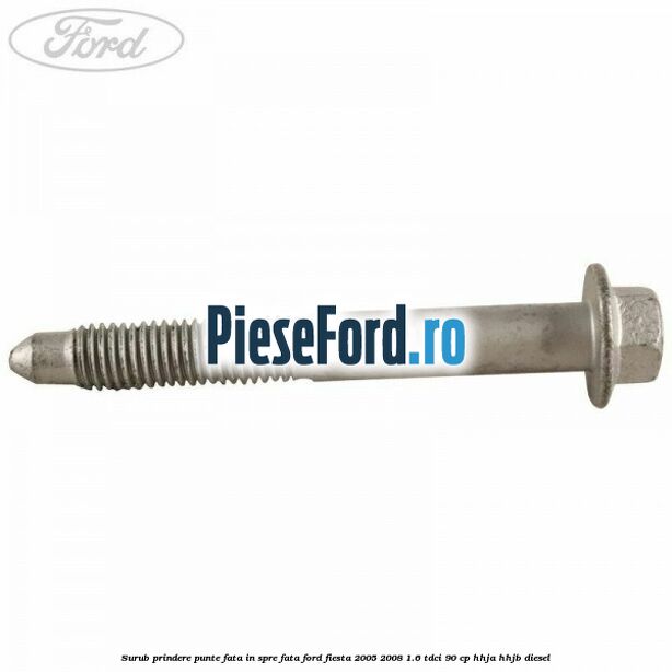 Surub prindere punte fata in spre fata Ford Fiesta 2005-2008 1.6 TDCi 90 cp HHJA, HHJB diesel