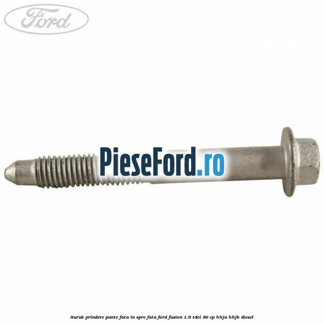 Surub prindere punte fata in spre fata Ford Fusion 1.6 TDCi 90 cp HHJA, HHJB diesel