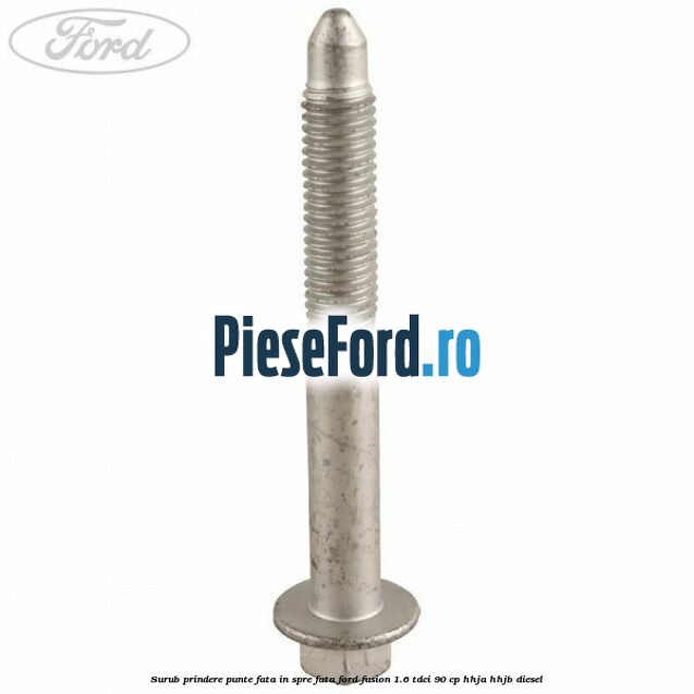 Surub prindere punte fata in spre fata Ford Fusion 1.6 TDCi 90 cp HHJA, HHJB diesel