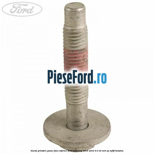 Surub prindere punte fata inferior Ford Mustang 2015-2018 5.0 V8 418 cp MF8F benzina