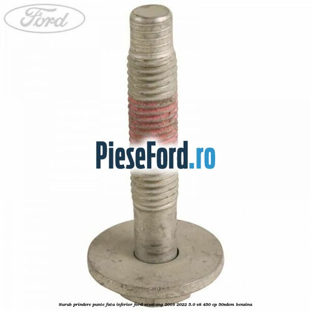 Surub prindere punte fata inferior Ford Mustang 2018-2022 5.0 V8 450 cp 50SDEM benzina