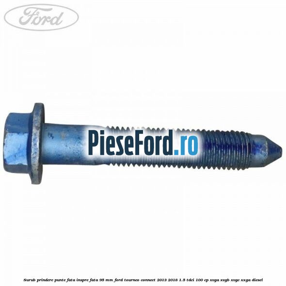 Surub prindere punte fata inspre fata 95 mm Ford Tourneo Connect 2013-2018 1.5 TDCi 100 cp XVGA, XVGB, XVGC, XXGA diesel