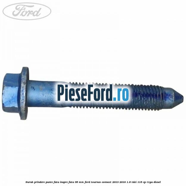 Surub prindere punte fata inspre fata 95 mm Ford Tourneo Connect 2013-2018 1.6 TDCi 115 cp T1GA diesel