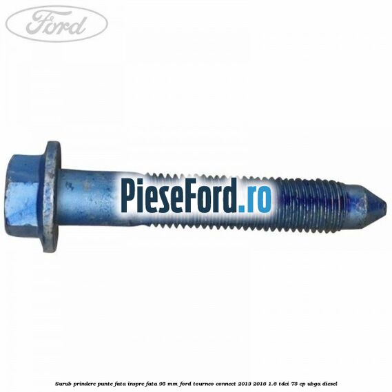 Surub prindere punte fata inspre fata 95 mm Ford Tourneo Connect 2013-2018 1.6 TDCi 75 cp UBGA diesel
