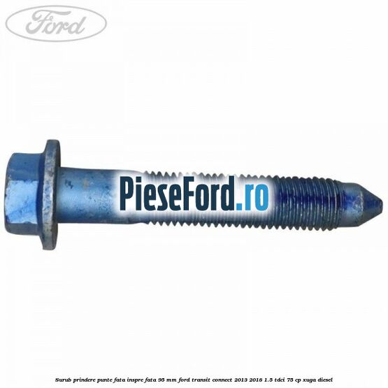 Surub prindere punte fata inspre fata 95 mm Ford Transit Connect 2013-2018 1.5 TDCi 75 cp XUGA diesel