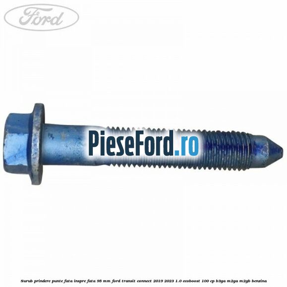 Surub prindere punte fata inspre fata 95 mm Ford Transit Connect 2019-2023 1.0 EcoBoost 100 cp B3GA, M2GA, M2GB benzina