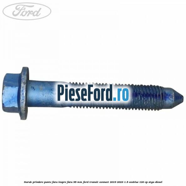 Surub prindere punte fata inspre fata 95 mm Ford Transit Connect 2019-2023 1.5 EcoBlue 120 cp ZTGA diesel