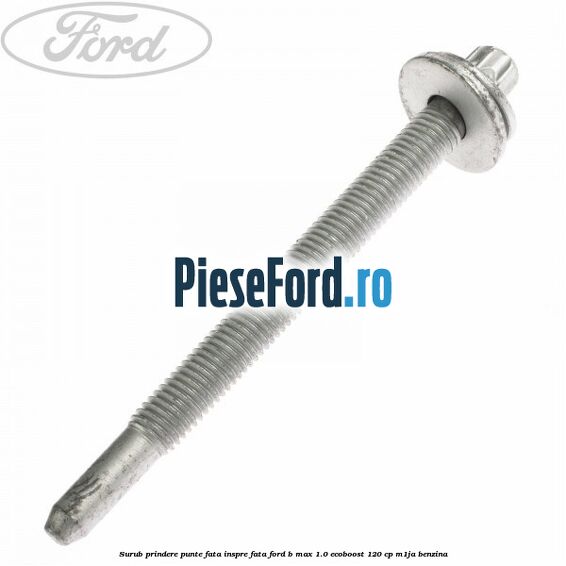 Surub prindere punte fata inspre fata Ford B-Max 1.0 EcoBoost 120 cp M1JA benzina