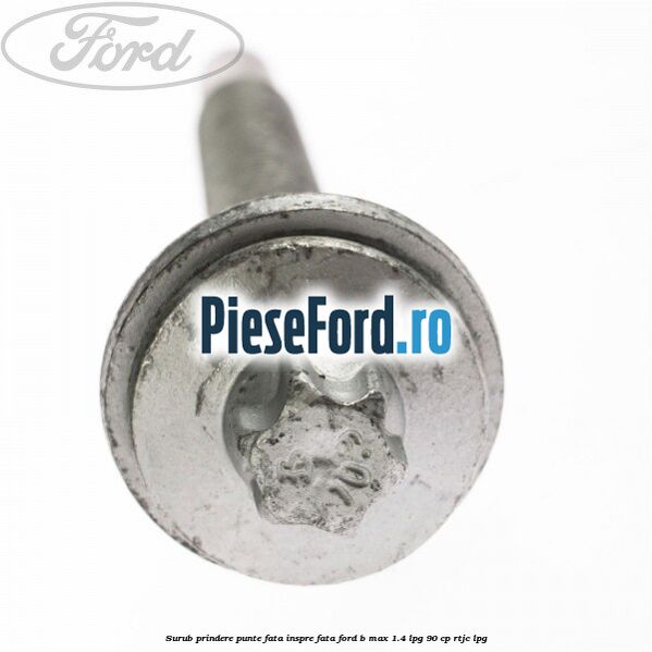 Surub prindere punte fata inspre fata Ford B-Max 1.4 LPG 90 cp RTJC LPG