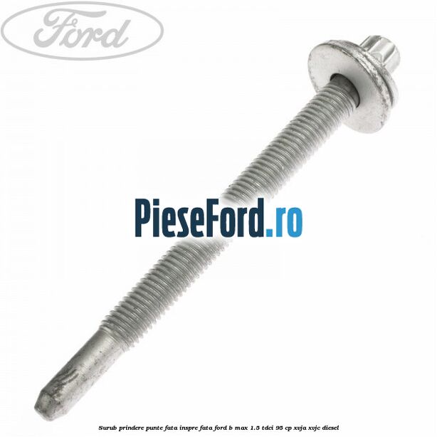 Surub prindere punte fata inspre fata Ford B-Max 1.5 TDCi 95 cp XVJA, XVJC diesel