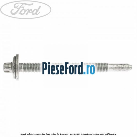 Surub prindere punte fata inspre fata Ford EcoSport 2013-2018 1.0 EcoBoost 140 cp YYJD, YYJF benzina