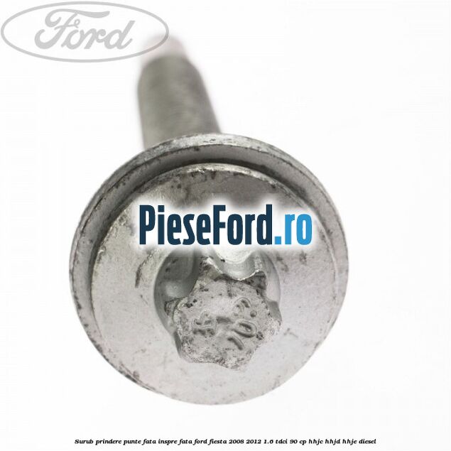 Surub prindere punte fata inspre fata Ford Fiesta 2008-2012 1.6 TDCi 90 cp Surub prindere punte fata inspre fata Ford Fiesta 2008-2012 1.6 TDCi 90 cp HHJC, HHJD, HHJE diesel