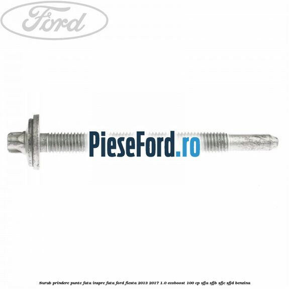 Surub prindere punte fata inspre fata Ford Fiesta 2013-2017 1.0 EcoBoost 100 cp SFJA, SFJB, SFJC, SFJD benzina