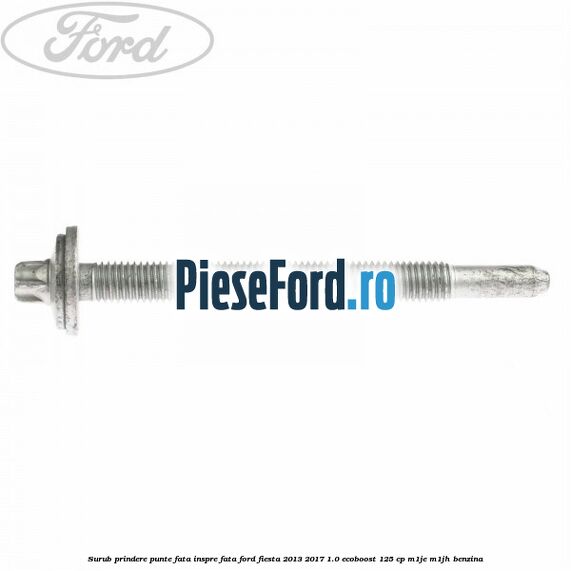 Surub prindere punte fata inspre fata Ford Fiesta 2013-2017 1.0 EcoBoost 125 cp M1JE, M1JH benzina