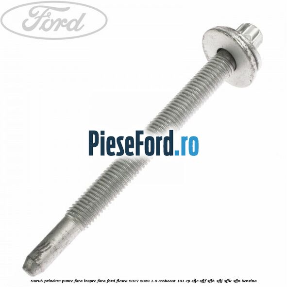 Surub prindere punte fata inspre fata Ford Fiesta 2017-2023 1.0 EcoBoost 101 cp